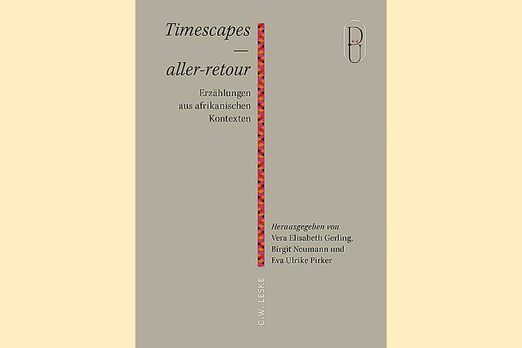 Vera Elisabeth Gerling, Birgit Neumann, Eva Ulrike Pirker (Hrsg.): »Timescapes — aller-retour: Erzählungen aus afrikanischen Kontexten«, C.W. Leske, 280 Seiten, 18 Euro